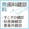 無料歯科健診／すこやか健診・妊産婦健診・事業所健診